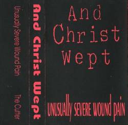 And Christ Wept : Unusually Severe Wound Pain